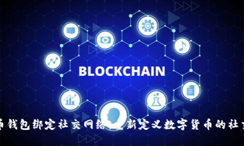 比特币钱包绑定社交网络：重新定义数字货币的社交体验