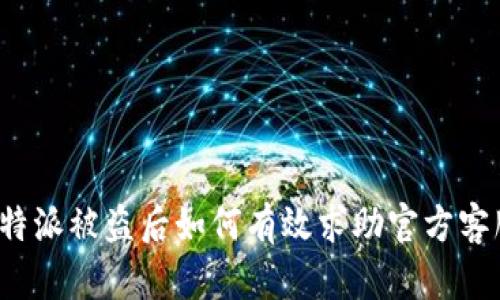 比特派被盗后如何有效求助官方客服？