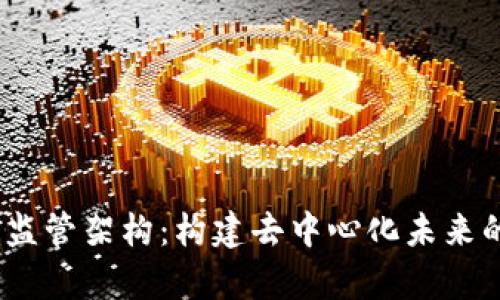 探索Web3监管架构:构建去中心化未来的法律基础