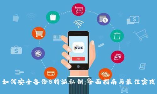 如何安全备份B特派私钥:全面指南与最佳实践
