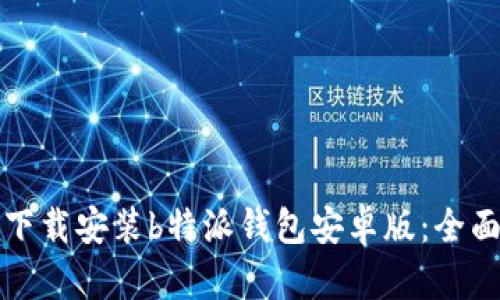 如何下载安装b特派钱包安卓版:全面指南