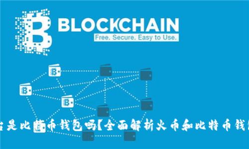 火币平台是比特币钱包吗？全面解析火币和比特币钱包的关系