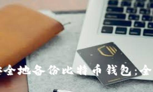 如何安全地备份比特币钱包：全面指南
