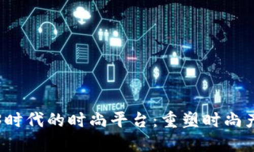 探索Web3时代的时尚平台:重塑时尚产业的未来