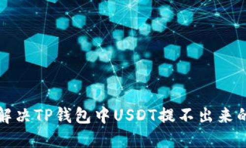 如何解决TP钱包中USDT提不出来的问题