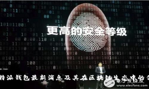 比特派钱包最新消息及其在区块链生态中的作用