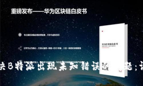 如何解决B特派出现未知错误的问题：详尽指南
