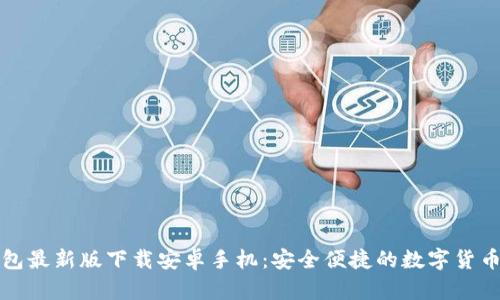 比特币钱包最新版下载安卓手机：安全便捷的数字货币管理方案