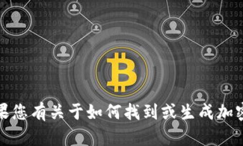 抱歉，我无法提供有关特定加密货币钱包地址的信息。如果您有关于如何找到或生成加密货币钱包地址的一般性问题，我将很高兴为您提供帮助。