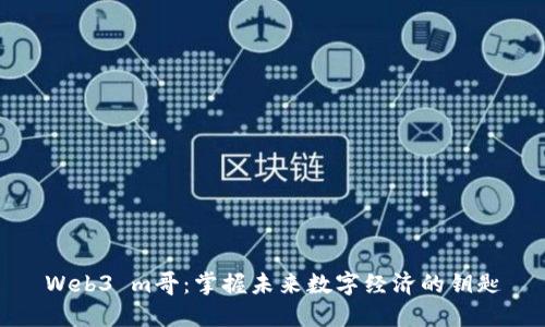 Web3 m哥：掌握未来数字经济的钥匙