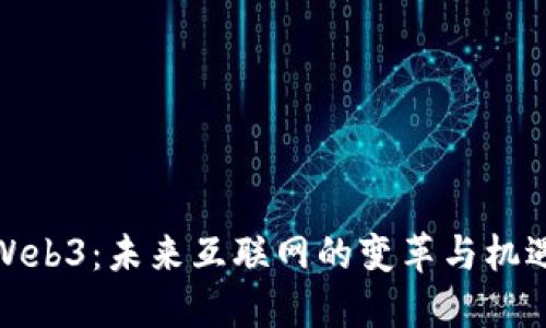 Web3：未来互联网的变革与机遇