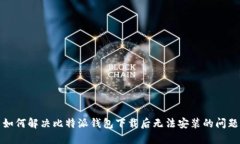 如何解决比特派钱包下载后无法安装的