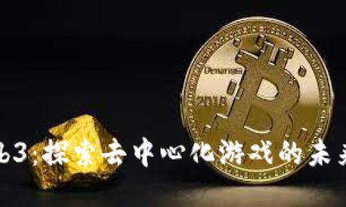 链游Web3：探索去中心化游戏的未来与潜力