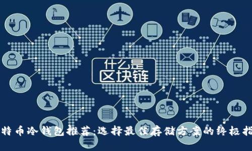 比特币冷钱包推荐：选择最佳存储方案的终极指南