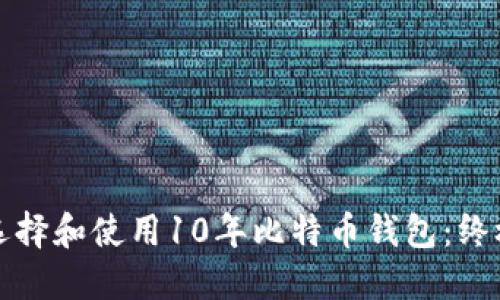 如何选择和使用10年比特币钱包：终极指南