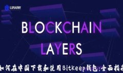 如何在中国下载和使用BitKeep钱包：全