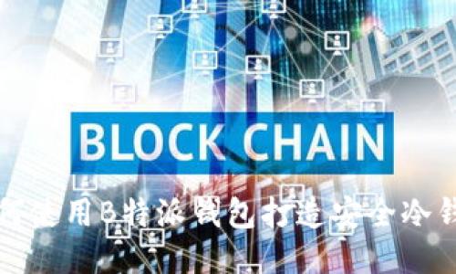 如何使用B特派钱包打造安全冷钱包