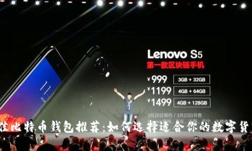 2023年最佳比特币钱包推荐:如何选择适合你的数字货币储存工具