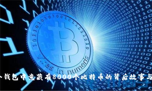 揭秘：一个钱包中竟藏有8000个比特币的背后故事与价值分析