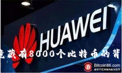 揭秘：一个钱包中竟藏有8000个比特币的背后故事与价值分析