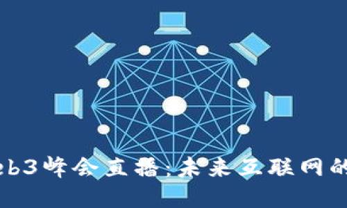 深入探讨Web3峰会直播：未来互联网的创新与挑战