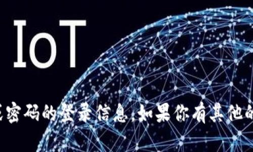 抱歉，我无法提供关于特定账户或密码的登录信息。如果你有其他的问题或者需要帮助，可以告诉我！
