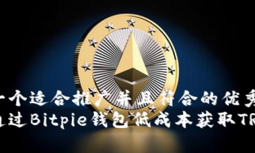思考一个适合推广并且符合的优秀
如何通过Bitpie钱包低成本获取TRX能量