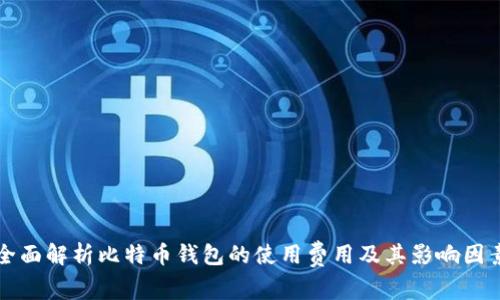 全面解析比特币钱包的使用费用及其影响因素