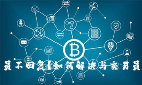 比特派交易员不回复?如何解决与交易员沟通的问题