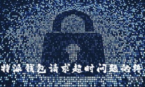 解决B特派钱包请求超时问题的终极指南