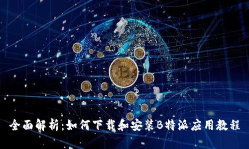 全面解析:如何下载和安装B特派应用教程