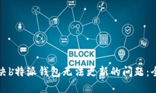如何解决b特派钱包无法更新的问题:全面指南