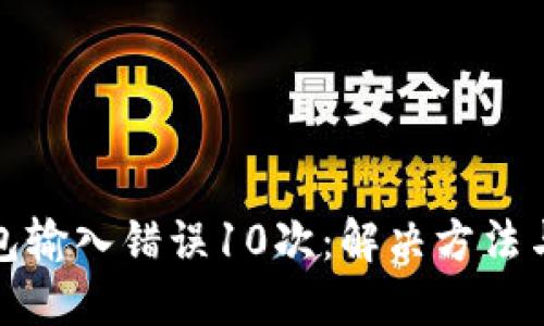 比特币钱包输入错误10次：解决方法与预防措施