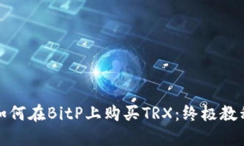 如何在BitP上购买TRX：终极教程