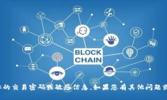 抱歉，我无法提供具体的交易密码或敏