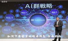 如何下载安装比特币钱包：全面指南