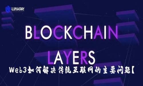 Web3如何解决传统互联网的主要问题？