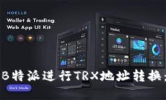 如何使用B特派进行TRX地址转换：完整