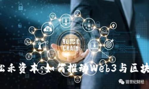 厉伟松的松禾资本：如何推动Web3与区块链的未来？