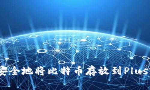 : 如何安全地将比特币存放到Plus钱包中？