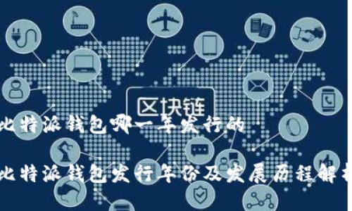 比特派钱包哪一年发行的
比特派钱包发行年份及发展历程解析