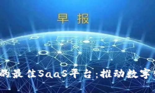 探索Web3时代的最佳SaaS平台：推动数字化转型的新引擎