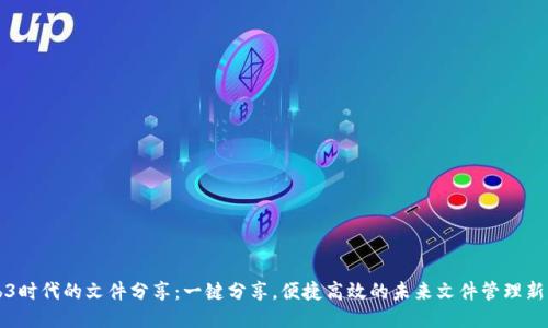 Web3时代的文件分享：一键分享，便捷高效的未来文件管理新方式