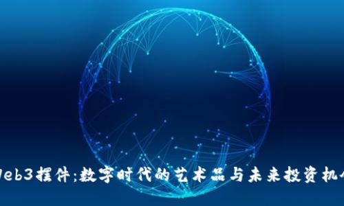 Web3摆件：数字时代的艺术品与未来投资机会