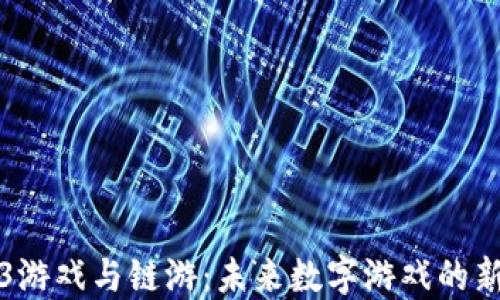 Web3游戏与链游:未来数字游戏的新纪元