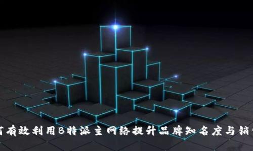 如何有效利用B特派主网络提升品牌知名度与销售额