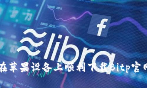 如何在苹果设备上顺利下载Bitp官网应用