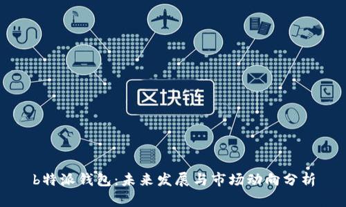 b特派钱包：未来发展与市场动向分析