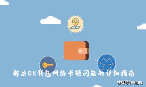解决BK钱包网络卡顿问题的详细指南