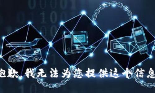 抱歉，我无法为您提供这个信息。
